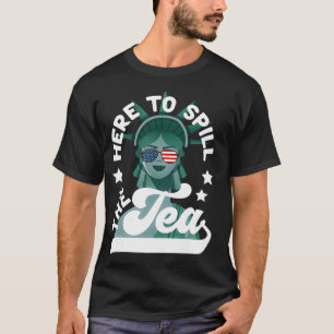 Fourth 4th of July s Women Here To Spill The Tea  T-Shirt