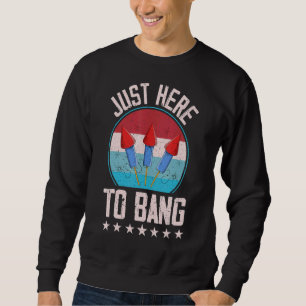 Fourth Of July 4th Of July I'm Just Here To Bang 1 Sweatshirt