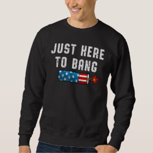 Fourth Of July 4th Of July I'm Just Here To Bang 1 Sweatshirt