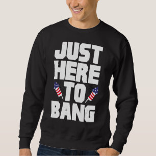 Fourth Of July 4th Of July I'm Just Here To Bang 2 Sweatshirt