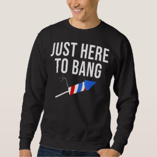 Fourth Of July 4th Of July I'm Just Here To Bang 3 Sweatshirt