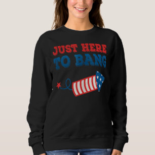 Fourth Of July 4th Of July I'm Just Here To Bang 3 Sweatshirt