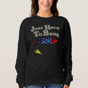 Fourth Of July 4th Of July I'm Just Here To Bang 4 Sweatshirt