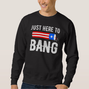 Fourth Of July 4th Of July I'm Just Here To Bang 4 Sweatshirt