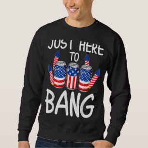 Fourth Of July 4th Of July I'm Just Here To Bang 4 Sweatshirt
