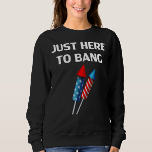 Fourth Of July 4th Of July I'm Just Here To Bang 4 Sweatshirt