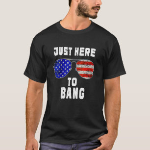 Fourth Of July 4th Of July I'm Just Here To Bang 5 T-Shirt