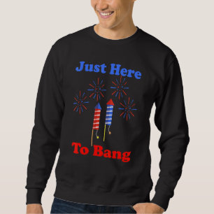 Fourth Of July 4th Of July Im Just Here To Bang _6 Sweatshirt