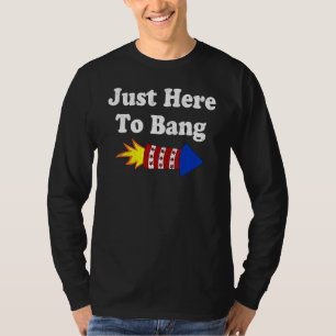Fourth Of July 4th Of July Im Just Here To Bang _9 T-Shirt
