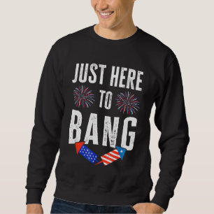 Fourth Of July 4th Of July I'm Just Here To Bang G Sweatshirt