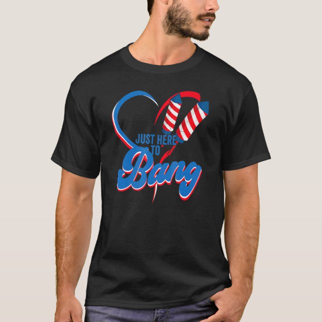 Fourth Of July 4th Of July I'm Just Here To Bang H T-Shirt (Front)