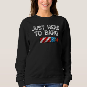 Fourth Of July 4th Of July I'm Just Here To Bang Sweatshirt