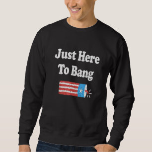 Fourth Of July 4th Of July Im Just Here To Bang Sweatshirt