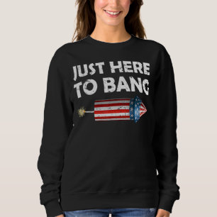 Fourth Of July 4th Of July I'm Just Here To Bang Sweatshirt