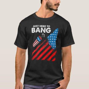 Fourth Of July 4th Of July I'm Just Here To Bang   T-Shirt