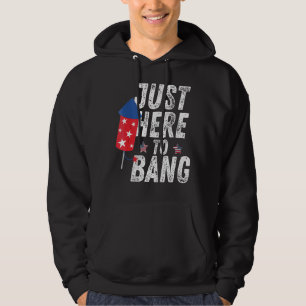 Fourth Of July 4th Of July I'm Just Here To Bang U Hoodie