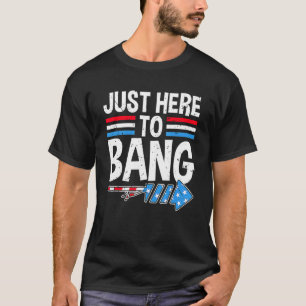 Fourth Of July 4th Of July Just Here To Bang 3 T-Shirt