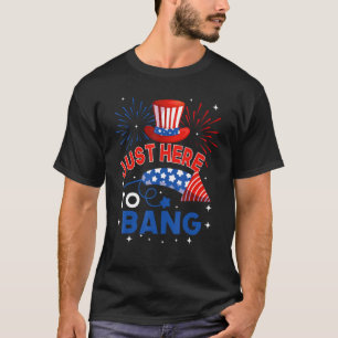 Fourth of July 4th of July Just here to bang T-Shirt