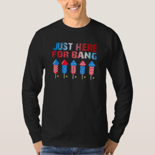 Fourth Of July Im Just Here To Bang 4th Of July Us T-Shirt
