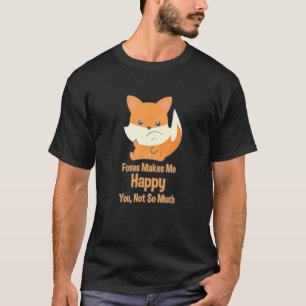 Fox Foxes Makes Me Happy You Not So Much Fox T-Shirt