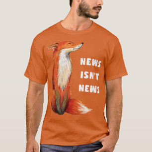 Fox isn't News Fakest News Faux News Isn't News An T-Shirt