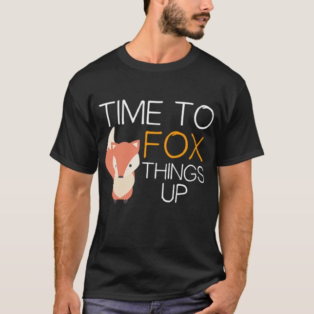 Fox  Time To Fox Things Up T-Shirt (Front)