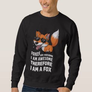Foxes Are Awesome I am Awesome Therefore I am A Fo Sweatshirt
