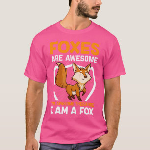 Foxes Are Awesome I Am Awesome Therefore I Am A Fo T-Shirt
