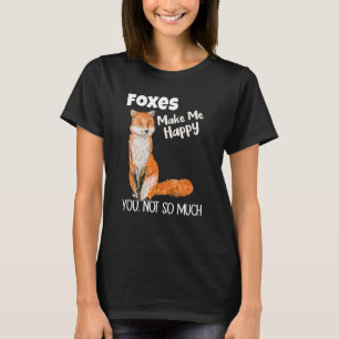 Foxes Make Me Happy You Not So Much Fox T-Shirt