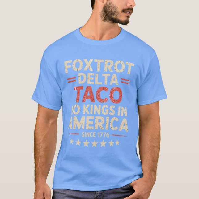 Foxtrot Delta Taco No King In America Since 1776 4 T-Shirt (Front)