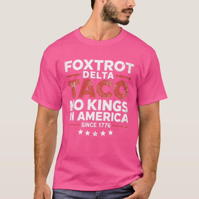 Foxtrot Delta Taco No King In America Since 1776 4 T-Shirt (Front)