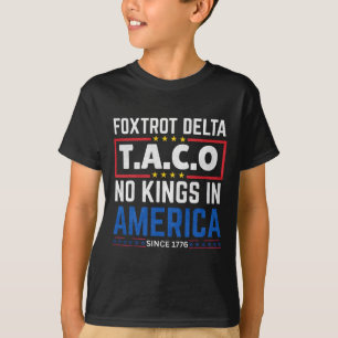 Foxtrots Delta Taco No King In America Since 1776 T-Shirt