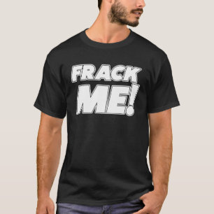Frack Me Quote Sarcastic Joke Men Women T-Shirt