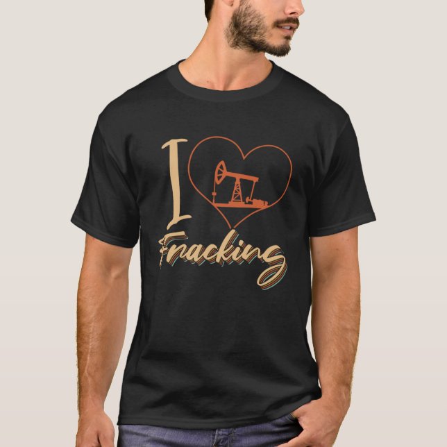Fracking Heart Oilfield Drilling  Oil I Love Frack T-Shirt (Front)