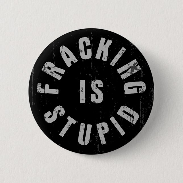 Fracking Is Stupid 6 Cm Round Badge (Front)