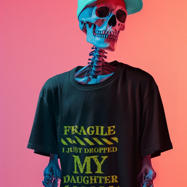 Fragile Dad T-Shirt: Just Dropped Daughter at Coll T-Shirt (Creator Uploaded)