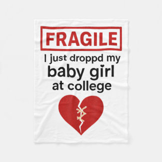 Fragile I Just Dropped My Baby Girl Off At College Fleece Blanket