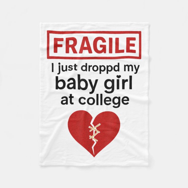 Fragile I Just Dropped My Baby Girl Off At College Fleece Blanket (Front)