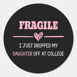 Fragile I Just Dropped My Daughter At College Drop Classic Round Sticker