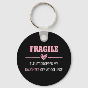 Fragile I Just Dropped My Daughter At College Drop Key Ring