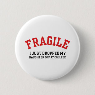 Fragile I Just Dropped My Daughter Off At College  6 Cm Round Badge
