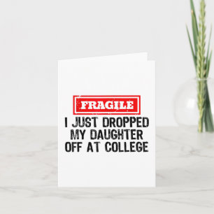 Fragile I Just Dropped My Daughter Off At College Card