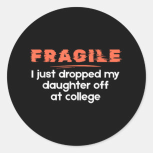 Fragile I Just Dropped My Daughter Off At College Classic Round Sticker
