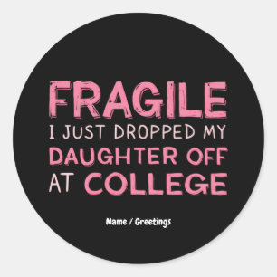 Fragile I Just Dropped My Daughter Off at College  Classic Round Sticker