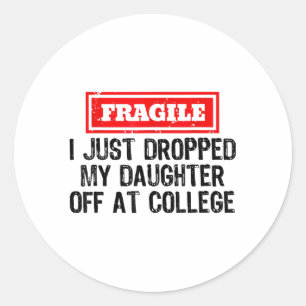 Fragile I Just Dropped My Daughter Off At College Classic Round Sticker