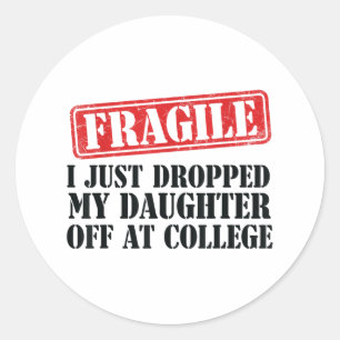 Fragile I Just Dropped My Daughter Off At College Classic Round Sticker