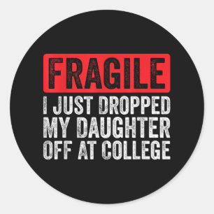 Fragile I Just Dropped My Daughter Off At College Classic Round Sticker