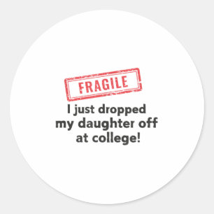 Fragile I Just Dropped My Daughter Off At College Classic Round Sticker