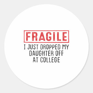 Fragile I Just Dropped My Daughter Off At College  Classic Round Sticker