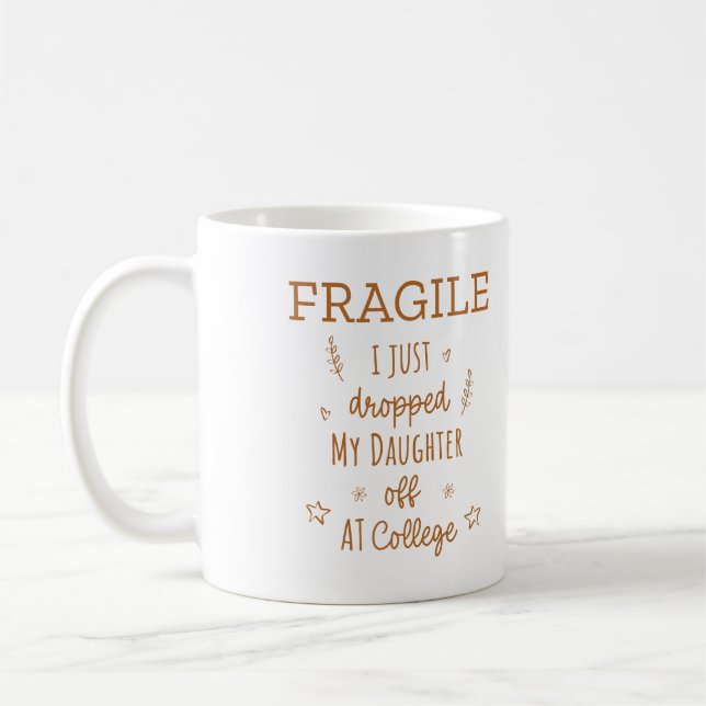 Fragile I Just Dropped My Daughter Off At College Coffee Mug (Left)